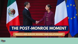The Post-Monroe Moment: Mexico and Europe Rewire their Relationship - Ep 84