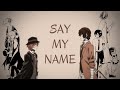 [AMV] Soukoku (Dazai / Chuuya) - Say My Name