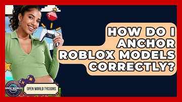 How Do I Anchor Roblox Models Correctly? - Open World Tycoons