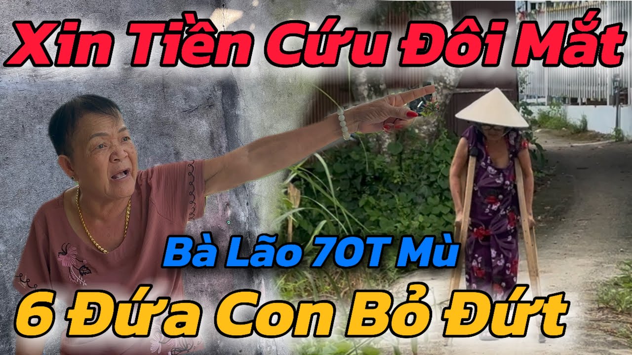 Xót Xa, Bà Lão 70t Mù Bị 6 Đứa Con Bỏ Chỉ Gì Xin Tiền Cứu Lấy Đôi Mắt Khiến Ai Xem Qua Cũng Ứa Lệ