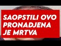 Saopstili upravo sad  pronadjena mrtva  srbija u oku