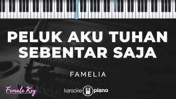 Peluk Aku Tuhan Sebentar Saja - Famelia  | KARAOKE PIANO - FEMALE KEY