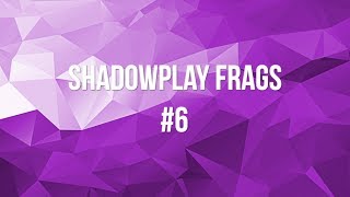 Shadowplay Frags #6