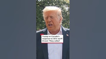 Trump on Canada’s response to 35% tariff threat: ‘They called’