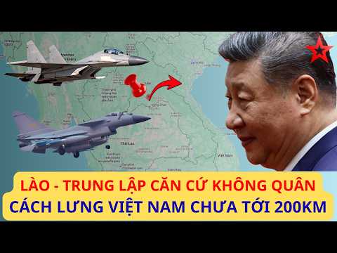 Căng, Trung Quốc lập căn cứ không quân ở Lào, cách Việt Nam chưa tới 200km