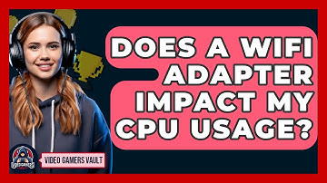 Does A WiFi Adapter Impact My CPU Usage? - Video Gamers Vault