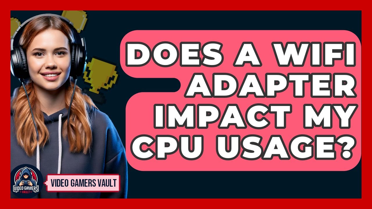 Does A WiFi Adapter Impact My CPU Usage? - Video Gamers Vault