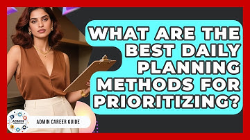 What Are The Best Daily Planning Methods For Prioritizing? - Admin Career Guide
