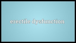 Erectile dysfunction Meaning