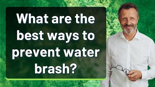 What are the best ways to prevent water brash?