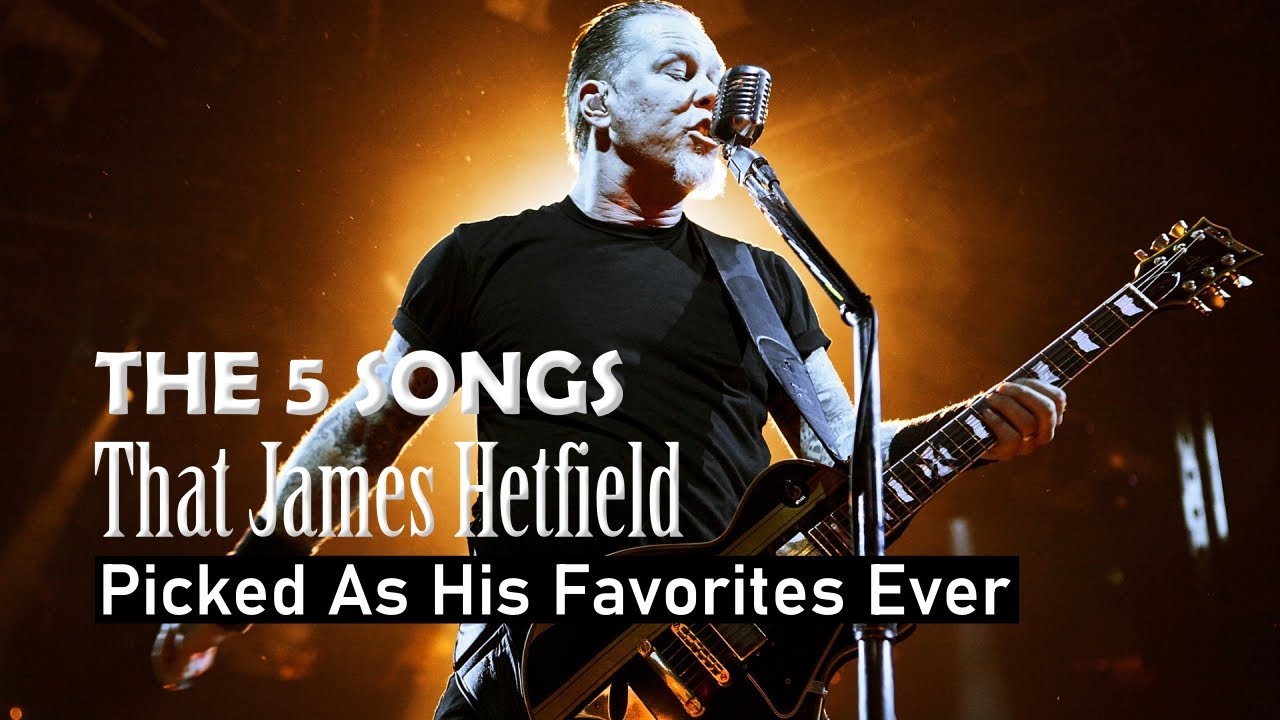 The Top 5 Songs That James Hetfield Picked As His Favorites Ever YouTube