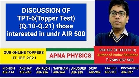 DISCUSSION OF TPT-6(Topper Test)(Q.10-Q.21) those interested in undr AIR 500 by RKH SIR(B.TECH IITD)