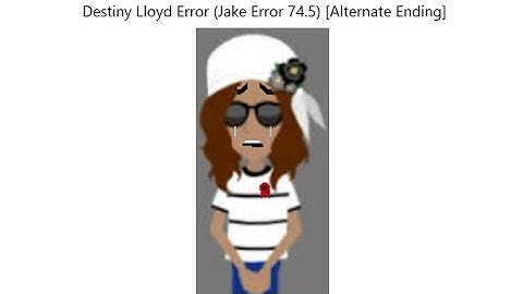 Destiny Lloyd Error (Jake Error 74.5) [Alternate Ending]