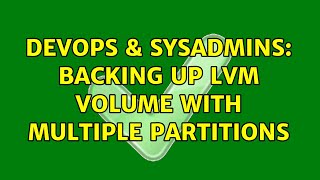 DevOps & SysAdmins: Backing up LVM volume with multiple partitions (3 Solutions!!) Wealth
