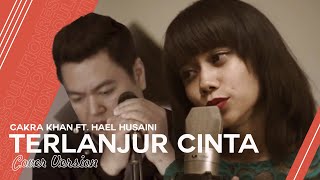Terlanjur Cinta  Cakra Khan Ft Hael Husaini  Cover