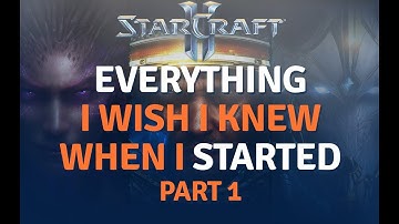 Everything I Wish I knew Starcraft 2 - Part 1