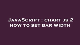 JavaScript : chart js 2 how to set bar width