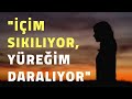 "İçim Sıkılıyor, Yüreğim Daralıyor"