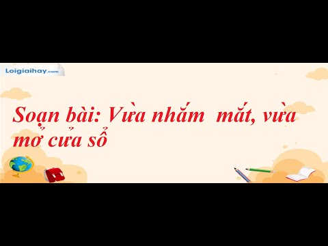 Video Soạn bài Vừa nhắm mắt vừa mở cửa sổ SGK Ngữ Văn 7 tập... - youtube