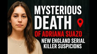 “Mysterious Death of Adriana Suazo | New England Serial Killer Suspicions”