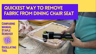 THE QUICKEST WAY TO REMOVE STAPLED ON FABRIC FROM DINING CHAIR SEAT (Manual remover vs oscillator)