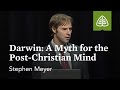 Stephen Meyer - Darwin: A Myth for the Post-Christian Mind