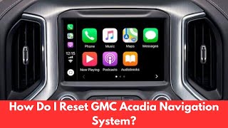 How Do I Reset GMC Acadia Navigation System   2023