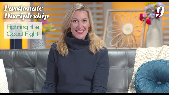 Passionate Discipleship Bible Study Talk 9: Fighting the Good Fight