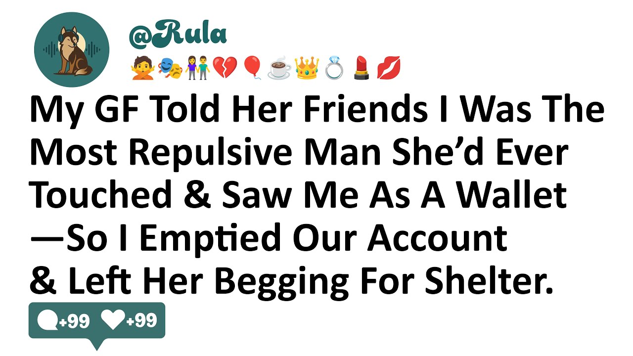 My GF Told Her Friends I Was The Most Repulsive Man She’d Ever Touched & Saw Me As A Wallet—So I...