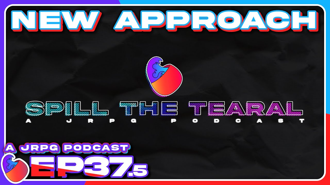 A New Approach [Spill the Tearal: A JRPG Podcast]