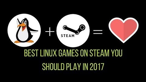 13 Best Linux Games On Steam You SHOULD Play in 2017