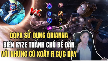 Orianna của Dopa Khiến Cao Thủ Ryze Feed Không Ngừng & Những Cú Xoáy R Cực Hay Định Đoạt Trận Đấu
