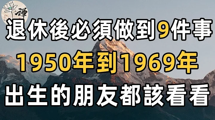 退休后做到这9点，晚年更幸福！ 1950年到1969年出生的朋友都看看，说得太好了 |佛禅 - 天天要闻