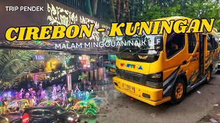 TRIP Gabut Malam Mingguan Naik Elf Ke  KUNINGAN 