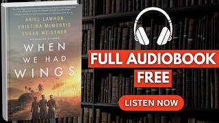 WHEN WE HAD WINGS by Ariel Lawhon, Kristina McMorris, and Susan Meissner [ Full AudioBook Free ]