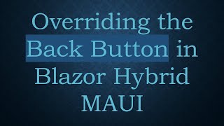 Overriding the Back Button in Blazor Hybrid MAUI