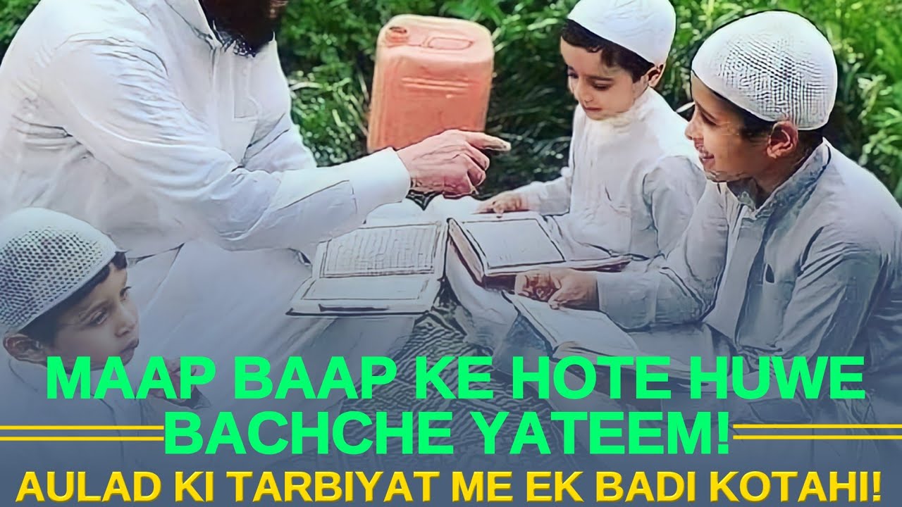 Aaj Ke Dor Me Baap Ke Hote Huwe Aulad Yateem Q? Aulad Ki Tarbiyat Me Ek