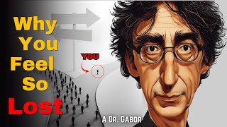 How Culture Makes Us Feel Lost – A Dr. Gabor Maté Reflection