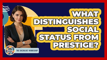 What Distinguishes Social Status From Prestige?