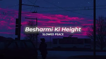 Besharmi Ki Height (Perfect Slowed) | Reverb (Bonus)