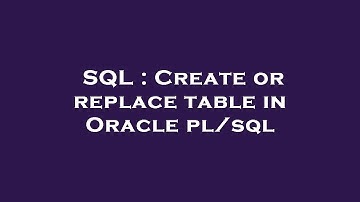 SQL : Create or replace table in Oracle pl/sql