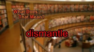 What does dismantle mean
