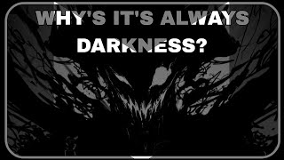 WHY IT'S ALWAYS DARKNESS? 