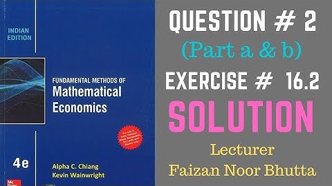Question No 2 Part a & b Solution Exercise No 16.2 Mathematical Economics Alpha C. Chiang