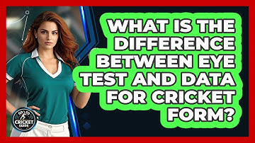 What Is The Difference Between Eye Test And Data For Cricket Form? - Go-To Cricket Guide