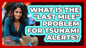What Is The "last Mile" Problem For Tsunami Alerts? - Your Emergency Planner