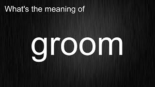 What's the meaning of "groom", How to pronounce groom?