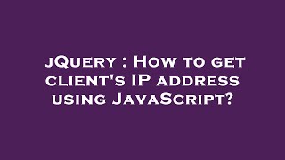 jQuery : How to get client's IP address using JavaScript?