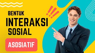 BENTUK INTERAKSI SOSIAL ASOSIATIF