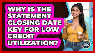 Why Is The Statement Closing Date Key For Low Credit Utilization? - Student Score Builder
